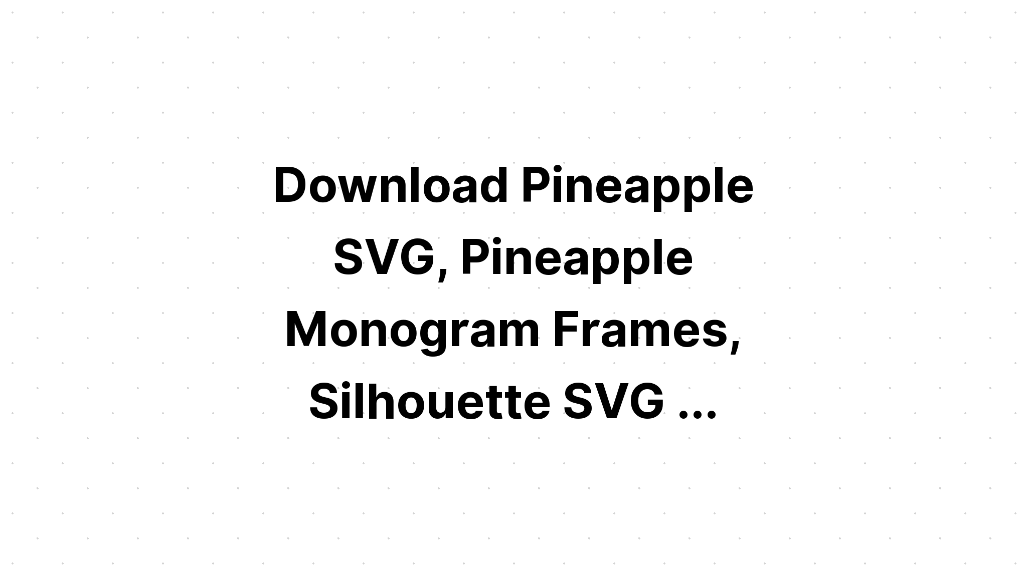 Download Free Pineapple Cut Svg - Layered SVG Cut File